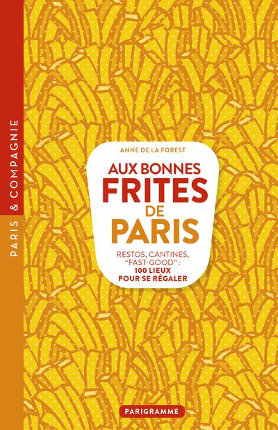 LA FOREST ANNE DE - AUX BONNES FRITES DE PARIS - RESTOS, CANTINES, FAST-GOOD 100 LIEUX POUR SE REGALER LA FOREST ANNE DE - AUX BONNES FRITES DE PARIS - RESTOS, CANTINES, FAST-GOOD 100 LIEUX POUR SE REGALER